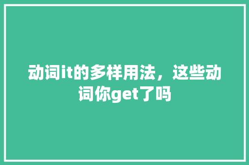 动词it的多样用法，这些动词你get了吗