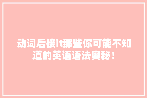 动词后接it那些你可能不知道的英语语法奥秘！