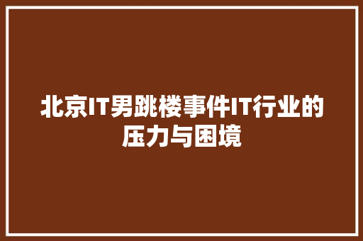 北京IT男跳楼事件IT行业的压力与困境