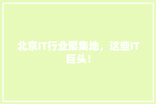 北京IT行业聚集地，这些IT巨头！