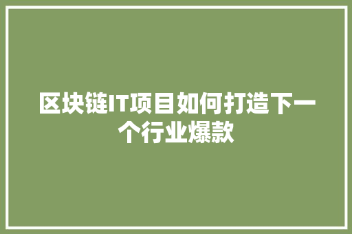 区块链IT项目如何打造下一个行业爆款
