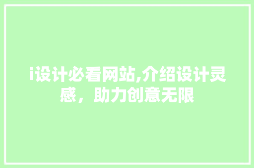 i设计必看网站,介绍设计灵感，助力创意无限 i设计必看网站,介绍设计灵感，助力创意无限 小程序开发