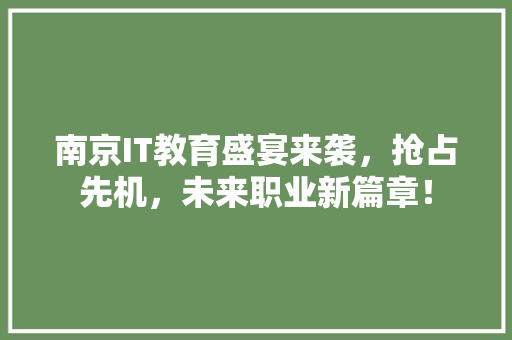 南京IT教育盛宴来袭，抢占先机，未来职业新篇章！ 搜狗优化