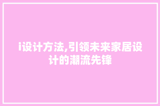 i设计方法,引领未来家居设计的潮流先锋