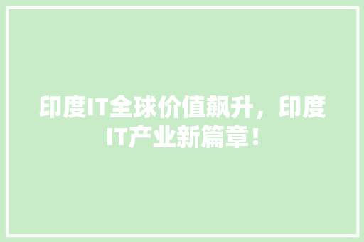 印度IT全球价值飙升，印度IT产业新篇章！