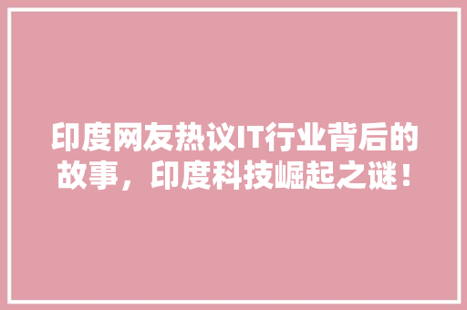 印度网友热议IT行业背后的故事，印度科技崛起之谜！ 搜狗优化