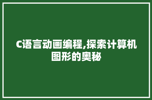 C语言动画编程,探索计算机图形的奥秘 C语言动画编程,探索计算机图形的奥秘 小程序开发