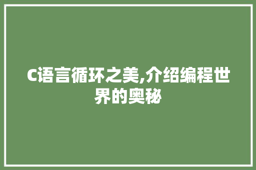 C语言循环之美,介绍编程世界的奥秘