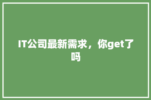 IT公司最新需求，你get了吗
