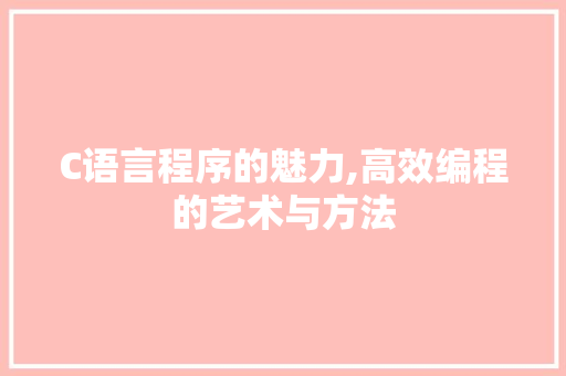 C语言程序的魅力,高效编程的艺术与方法