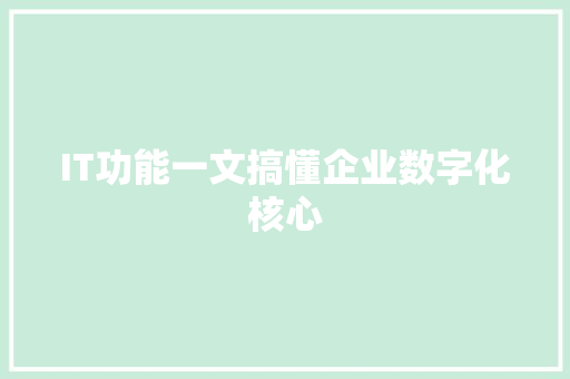 IT功能一文搞懂企业数字化核心