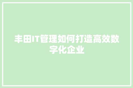 丰田IT管理如何打造高效数字化企业