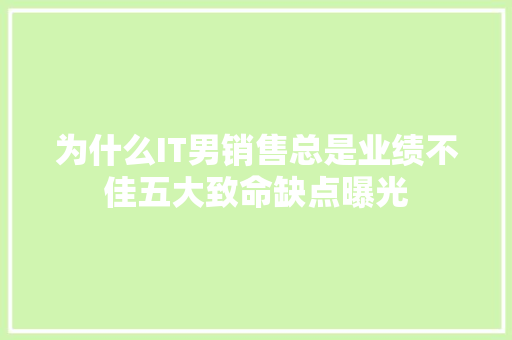 为什么IT男销售总是业绩不佳五大致命缺点曝光