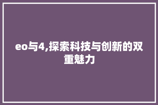 eo与4,探索科技与创新的双重魅力 eo与4,探索科技与创新的双重魅力 seo技术