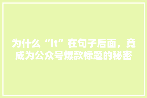 为什么“it”在句子后面，竟成为公众号爆款标题的秘密武器
