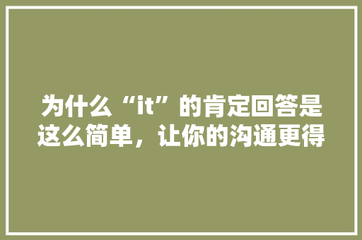 为什么“it”的肯定回答是这么简单，让你的沟通更得心应手！ 网站开发