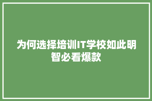 为何选择培训IT学校如此明智必看爆款