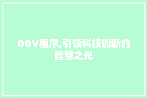 GGV程序,引领科技创新的智慧之光