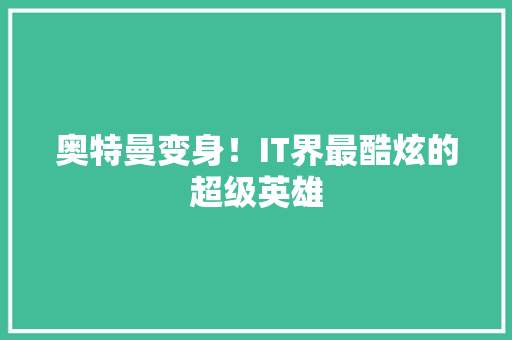 奥特曼变身！IT界最酷炫的超级英雄 英文谷歌算法