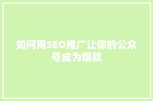 如何用SEO推广让你的公众号成为爆款