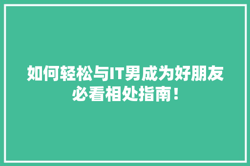 如何轻松与IT男成为好朋友必看相处指南！ 小程序开发