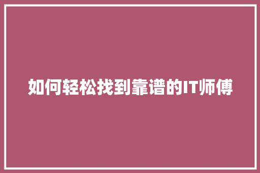 如何轻松找到靠谱的IT师傅