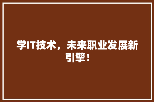 学IT技术，未来职业发展新引擎！