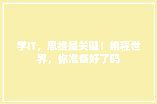 学IT，思维是关键！编程世界，你准备好了吗