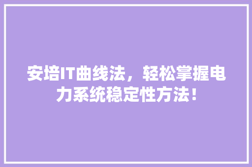 安培IT曲线法，轻松掌握电力系统稳定性方法！