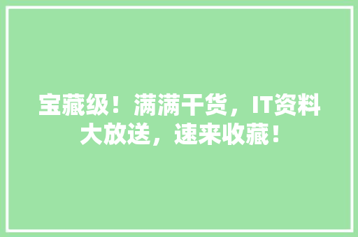 宝藏级！满满干货，IT资料大放送，速来收藏！ seo技术