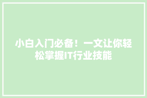 小白入门必备！一文让你轻松掌握IT行业技能