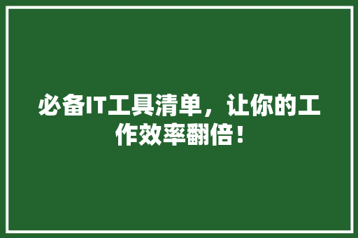 必备IT工具清单，让你的工作效率翻倍！ seo技术