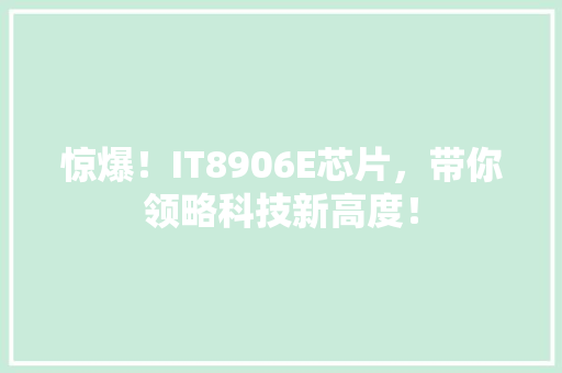 惊爆！IT8906E芯片，带你领略科技新高度！