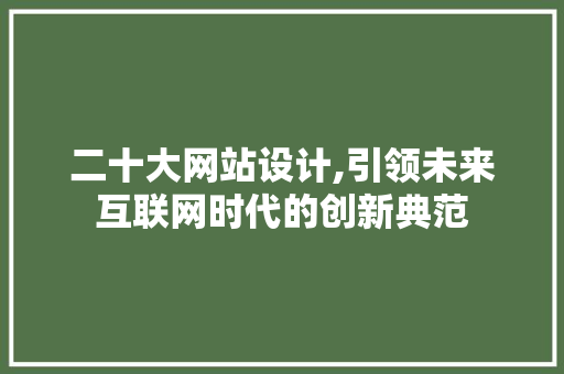 二十大网站设计,引领未来互联网时代的创新典范 二十大网站设计,引领未来互联网时代的创新典范 seo技术