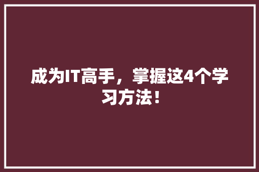 成为IT高手，掌握这4个学习方法！ 英文谷歌算法
