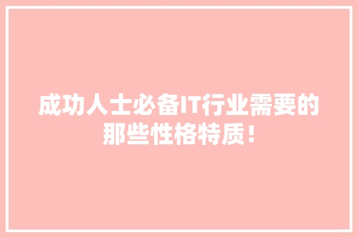 成功人士必备IT行业需要的那些性格特质！
