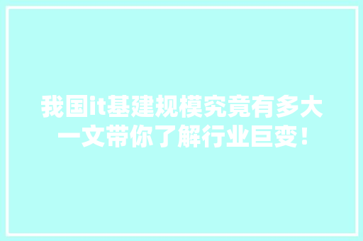 我国it基建规模究竟有多大一文带你了解行业巨变！ 360搜优化