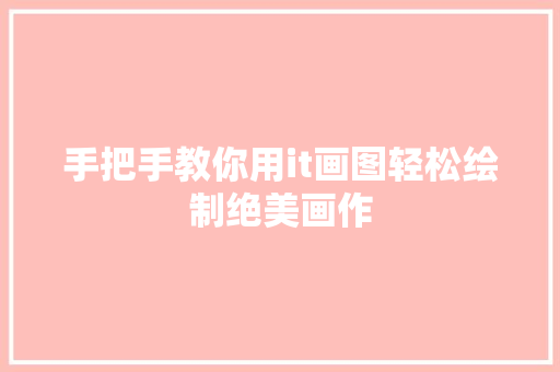 手把手教你用it画图轻松绘制绝美画作
