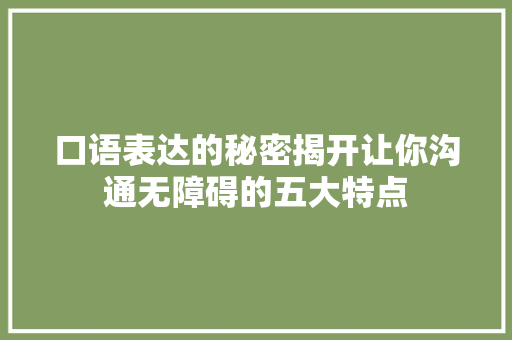 口语表达的秘密揭开让你沟通无障碍的五大特点