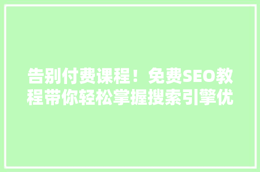 告别付费课程！免费SEO教程带你轻松掌握搜索引擎优化方法