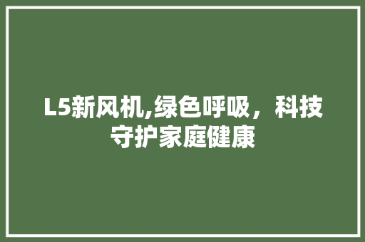 L5新风机,绿色呼吸，科技守护家庭健康 L5新风机,绿色呼吸，科技守护家庭健康 网站开发