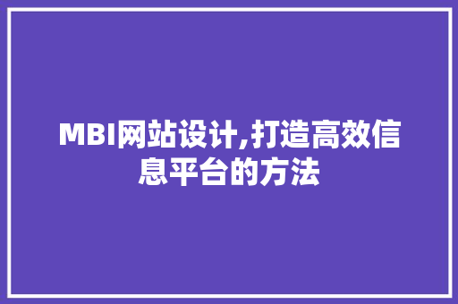 MBI网站设计,打造高效信息平台的方法 MBI网站设计,打造高效信息平台的方法 AI技术学习