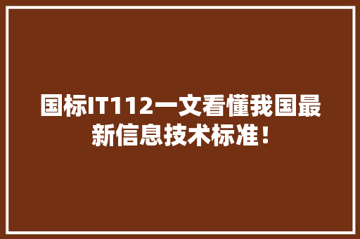 国标IT112一文看懂我国最新信息技术标准！