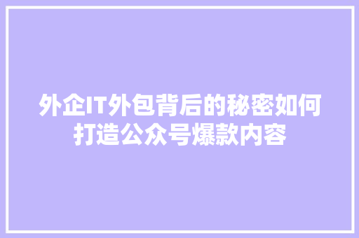 外企IT外包背后的秘密如何打造公众号爆款内容