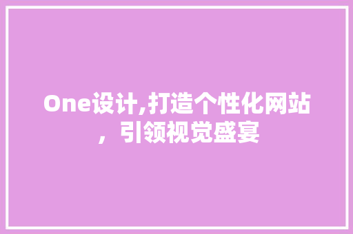 One设计,打造个性化网站，引领视觉盛宴