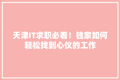 天津IT求职必看！独家如何轻松找到心仪的工作