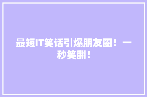最短IT笑话引爆朋友圈！一秒笑翻！ 360搜优化