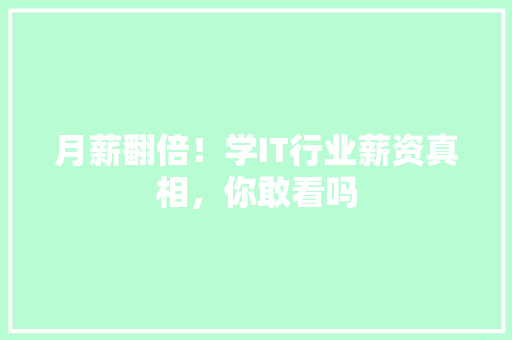 月薪翻倍！学IT行业薪资真相，你敢看吗