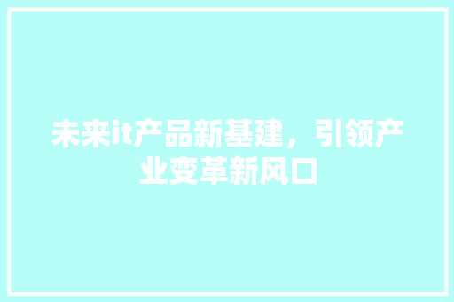 未来it产品新基建，引领产业变革新风口