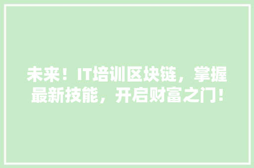 未来！IT培训区块链，掌握最新技能，开启财富之门！ 头条优化